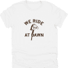 We Ride at Dawn Shirt