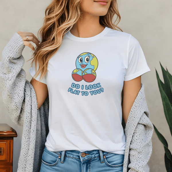 Do I Look Flat To You Shirt