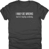 I May Be Wrong Shirt