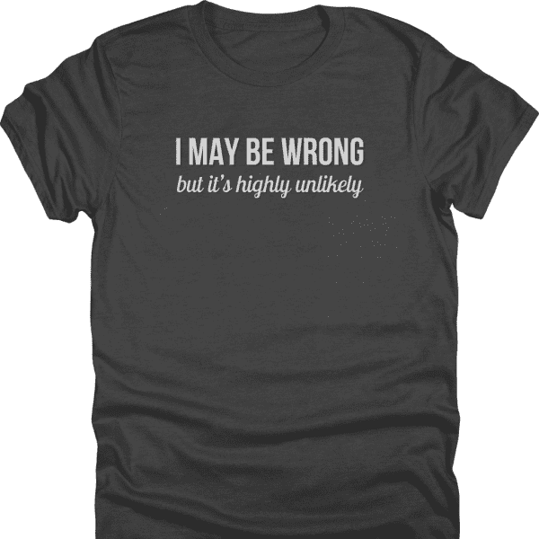 I May Be Wrong Shirt