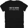 I May Be Wrong Shirt