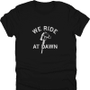 We Ride at Dawn Shirt