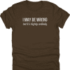 I May Be Wrong Shirt