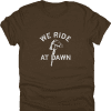 We Ride at Dawn Shirt