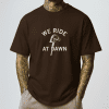 We Ride at Dawn Shirt
