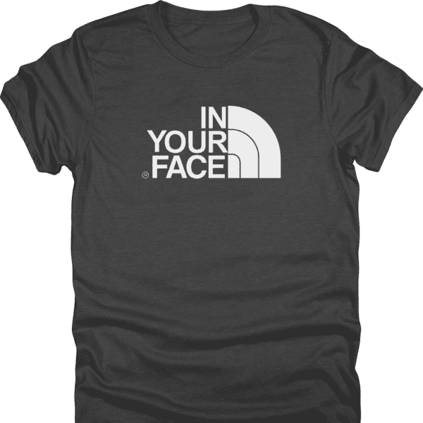 In Your Face North Face Parody Shirt